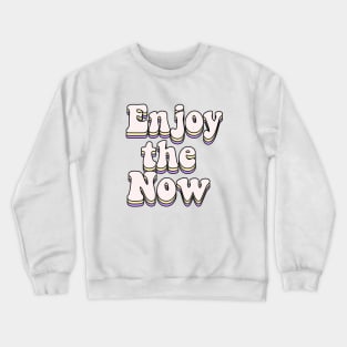 Enjoy the now Crewneck Sweatshirt